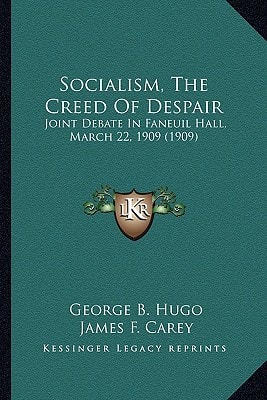Socialism, The Creed Of Despair: Joint Debate In Faneuil Hall, March 22, 1909 (1909)