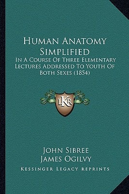 Human Anatomy Simplified: In A Course Of Three Elementary Lectures Addressed To Youth Of Both Sexes (1854)