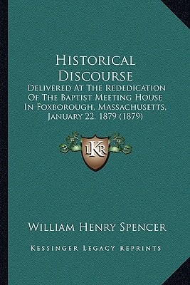 Historical Discourse: Delivered At The Rededication Of The Baptist Meeting House In Foxborough, Massachusetts, January 22, 1879 (1879)