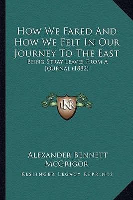 How We Fared And How We Felt In Our Journey To The East: Being Stray Leaves From A Journal (1882)