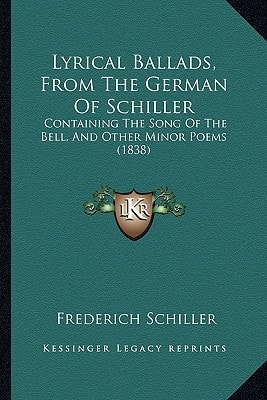 Lyrical Ballads, From The German Of Schiller: Containing The Song Of The Bell, And Other Minor Poems (1838)