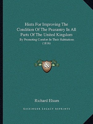 Hints For Improving The Condition Of The Peasantry In All Parts Of The United Kingdom: By Promoting Comfort In Their Habitations (1816)