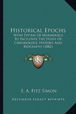 Historical Epochs: With System Of Mnemonics, To Facilitate The Study Of Chronology, History, And Biography (1882)
