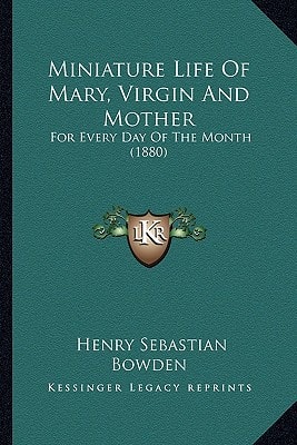 Miniature Life Of Mary, Virgin And Mother: For Every Day Of The Month (1880)