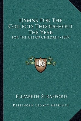 Hymns For The Collects Throughout The Year: For The Use Of Children (1857)