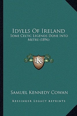 Idylls Of Ireland: Some Celtic Legends Done Into Metre (1896)