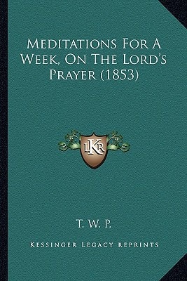 Meditations For A Week, On The Lord's Prayer (1853)