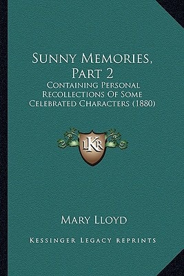 Sunny Memories, Part 2: Containing Personal Recollections Of Some Celebrated Characters (1880)