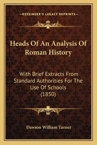 Heads Of An Analysis Of Roman History: With Brief Extracts From Standard Authorities For The Use Of Schools (1850)