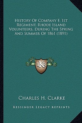 History Of Company F, 1st Regiment, Rhode Island Volunteers, During The Spring And Summer Of 1861 (1891)