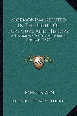 Mormonism Refuted In The Light Of Scripture And History: A Testimony To The Historical Church (1899)