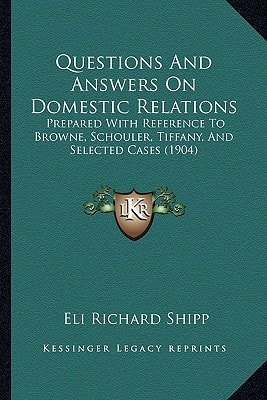 Questions And Answers On Domestic Relations: Prepared With Reference To Browne, Schouler, Tiffany, And Selected Cases (1904)