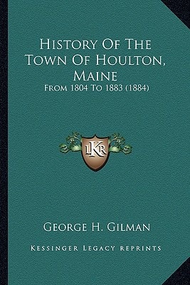 History Of The Town Of Houlton, Maine: From 1804 To 1883 (1884)
