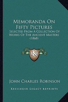Memoranda On Fifty Pictures: Selected From A Collection Of Works Of The Ancient Masters (1868)