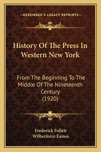 History Of The Press In Western New York: From The Beginning To The Middle Of The Nineteenth Century (1920)