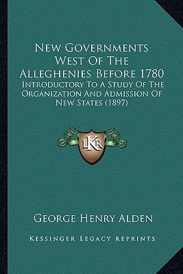 New Governments West Of The Alleghenies Before 1780: Introductory To A Study Of The Organization And Admission Of New States (1897)