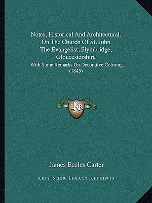 Notes, Historical And Architectural, On The Church Of St. John The Evangelist, Slymbridge, Gloucestershire: With Some Remarks On Decorative Coloring (1845)