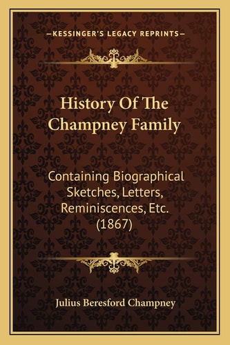 History Of The Champney Family: Containing Biographical Sketches, Letters, Reminiscences, Etc. (1867)