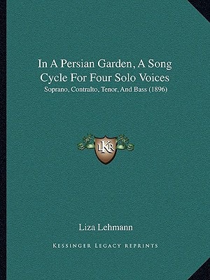 In A Persian Garden, A Song Cycle For Four Solo Voices: Soprano, Contralto, Tenor, And Bass (1896)