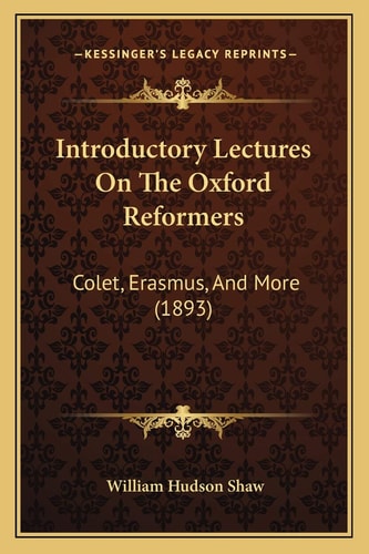 Introductory Lectures On The Oxford Reformers: Colet, Erasmus, And More (1893)