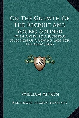 On The Growth Of The Recruit And Young Soldier: With A View To A Judicious Selection Of Growing Lads For The Army (1862)