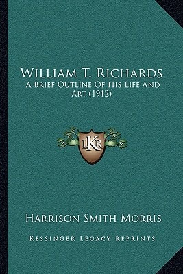 William T. Richards: A Brief Outline Of His Life And Art (1912)