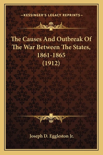 The Causes And Outbreak Of The War Between The States, 1861-1865 (1912)