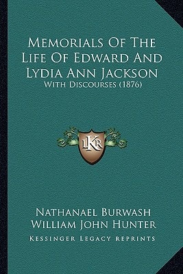 Memorials Of The Life Of Edward And Lydia Ann Jackson: With Discourses (1876)