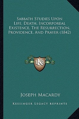 Sabbath Studies Upon Life, Death, Incorporeal Existence, The Resurrection, Providence, And Prayer (1842)