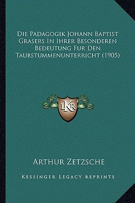 Die Padagogik Johann Baptist Grasers In Ihrer Besonderen Bedeutung Fur Den Taubstummenunterricht (1905)