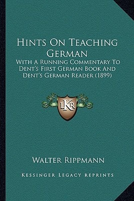 Hints On Teaching German: With A Running Commentary To Dent's First German Book And Dent's German Reader (1899)