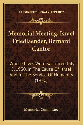 Memorial Meeting, Israel Friedlaender, Bernard Cantor: Whose Lives Were Sacrificed July 5, 1930, In The Cause Of Israel And In The Service Of Humanity (1920)