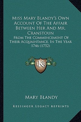 Miss Mary Blandy's Own Account Of The Affair Between Her And Mr. Cranstoun: From The Commencement Of Their Acquaintance, In The Year 1746 (1752)