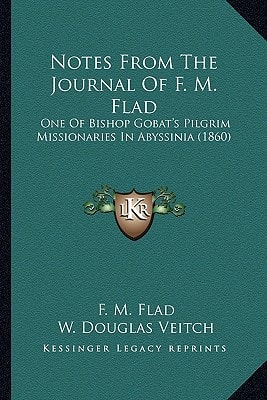 Notes From The Journal Of F. M. Flad: One Of Bishop Gobat's Pilgrim Missionaries In Abyssinia (1860)