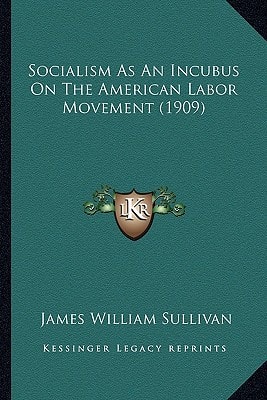 Socialism As An Incubus On The American Labor Movement (1909)