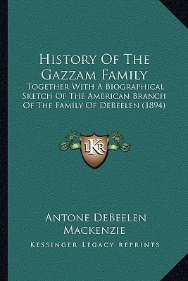 History Of The Gazzam Family: Together With A Biographical Sketch Of The American Branch Of The Family Of DeBeelen (1894)