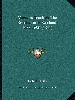 Memoirs Touching The Revolution In Scotland, 1638-1690 (1841)