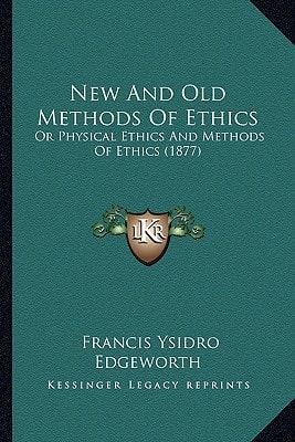 New And Old Methods Of Ethics: Or Physical Ethics And Methods Of Ethics (1877)