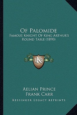 Of Palomide: Famous Knight Of King Arthur's Round Table (1890)