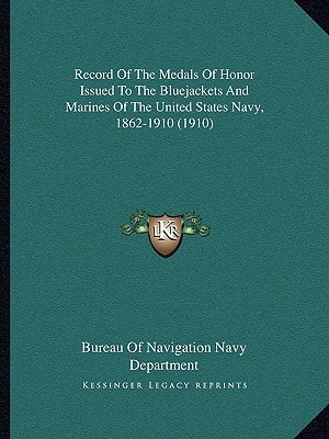 Record Of The Medals Of Honor Issued To The Bluejackets And Marines Of The United States Navy, 1862-1910 (1910)