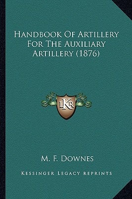 Handbook Of Artillery For The Auxiliary Artillery (1876)