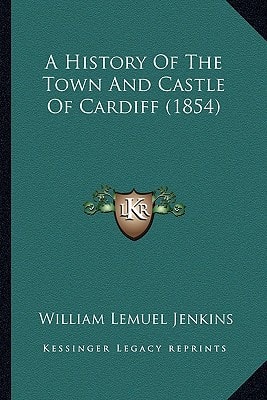 A History Of The Town And Castle Of Cardiff (1854)