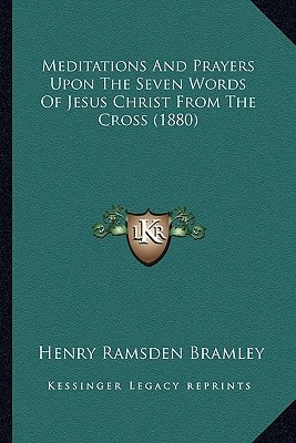 Meditations And Prayers Upon The Seven Words Of Jesus Christ From The Cross (1880)