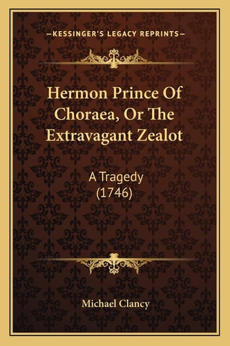 Hermon Prince Of Choraea, Or The Extravagant Zealot: A Tragedy (1746)