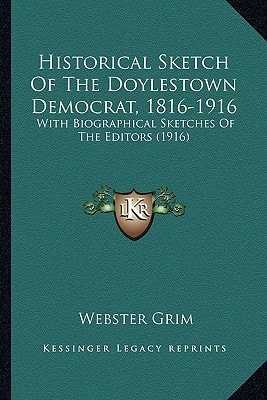 Historical Sketch Of The Doylestown Democrat, 1816-1916: With Biographical Sketches Of The Editors (1916)