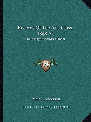 Records Of The Arts Class, 1868-72: University Of Aberdeen (1882)