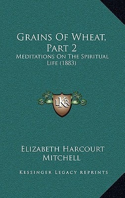 Grains Of Wheat, Part 2: Meditations On The Spiritual Life (1883)