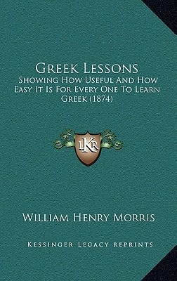 Greek Lessons: Showing How Useful And How Easy It Is For Every One To Learn Greek (1874)