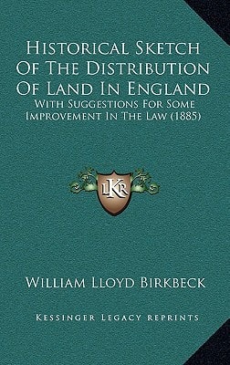 Historical Sketch Of The Distribution Of Land In England: With Suggestions For Some Improvement In The Law (1885)
