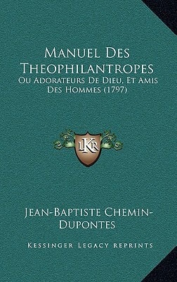 Manuel Des Theophilantropes: Ou Adorateurs De Dieu, Et Amis Des Hommes (1797)